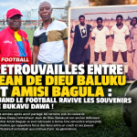 RETROUVAILLES ENTRE JEAN DE DIEU BALUKU ET AMISI BAGULA : QUAND LE FOOTBALL RAVIVE LES SOUVENIRS DE BUKAVU DAWA !